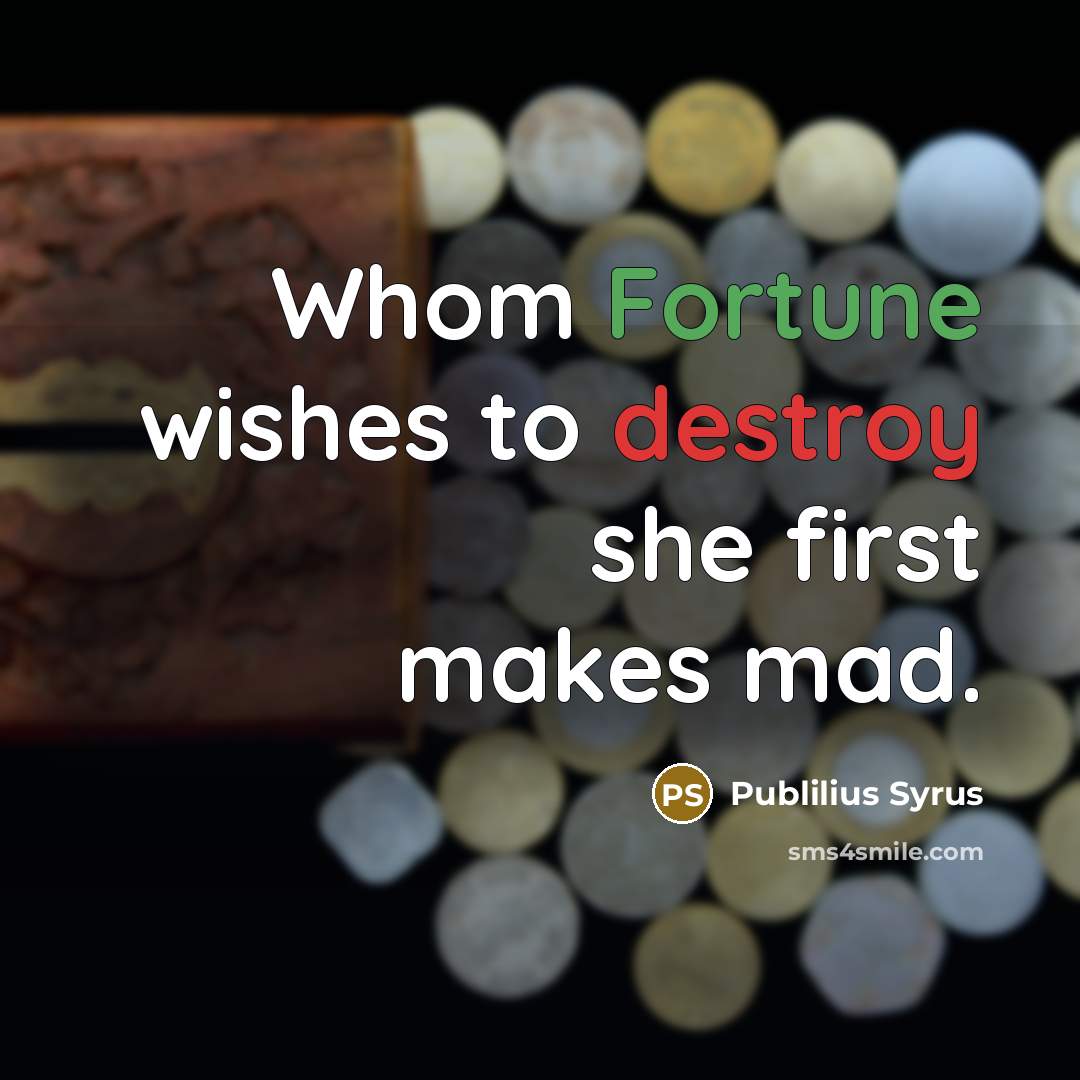 “Whom Fortune wishes to destroy she first makes mad.…” quote by Publilius Syrus