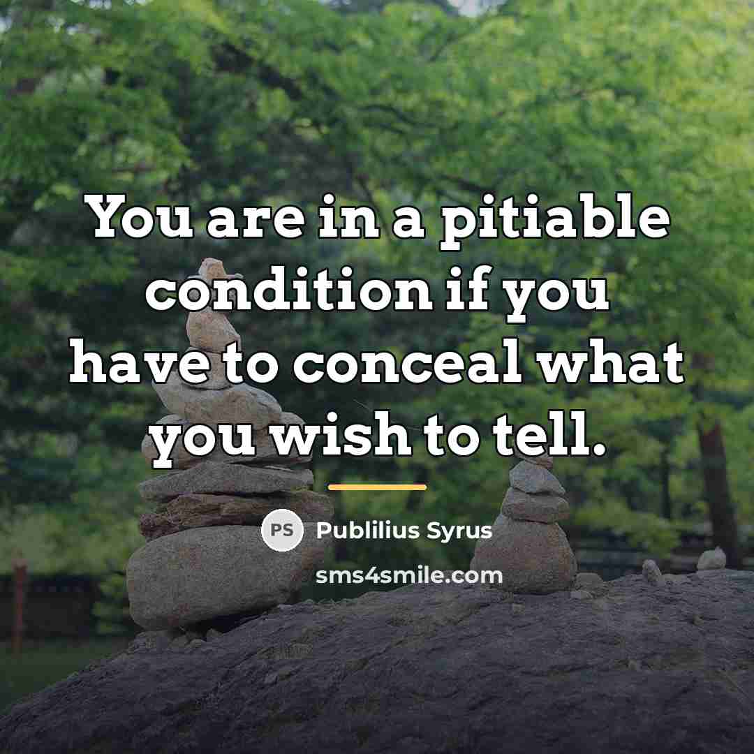 “You are in a pitiable condition if you have to…” quote by Publilius Syrus