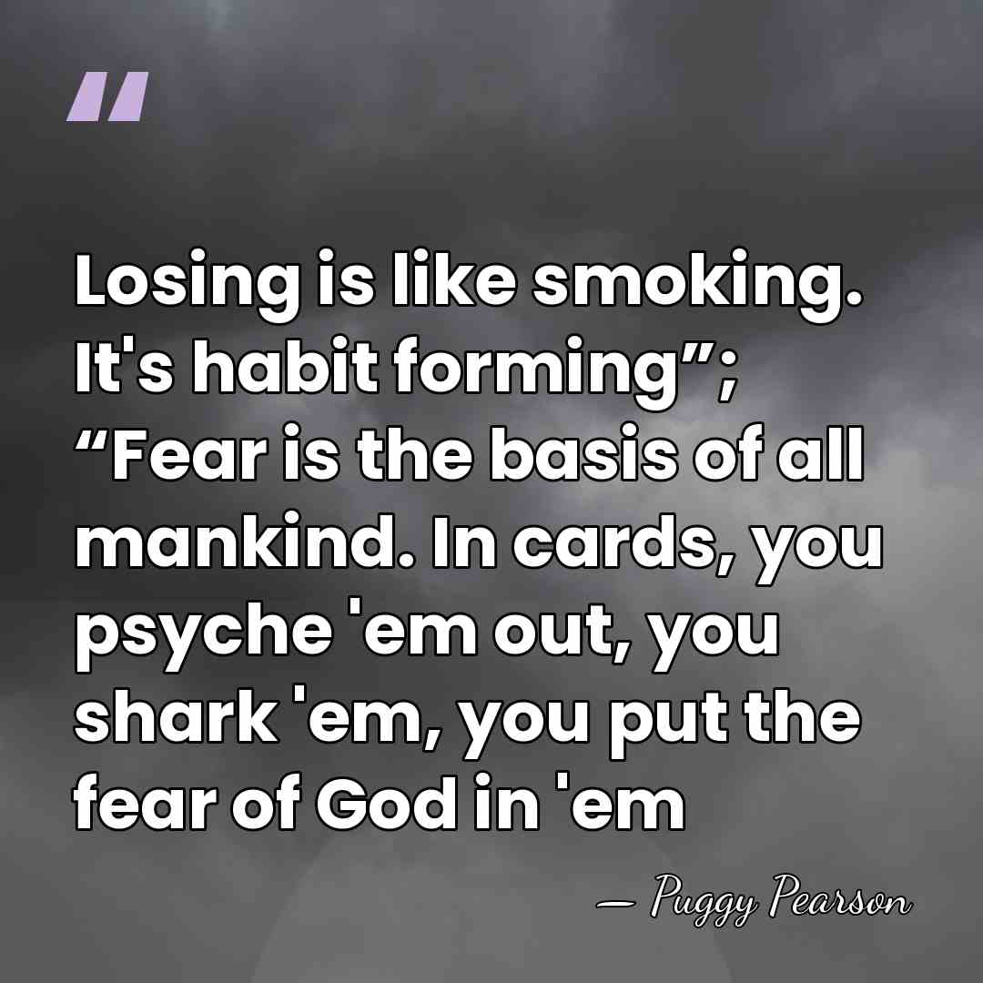 Losing is like smoking. It's habit forming”; “Fear is the basis of&hellip; - Puggy Pearson
