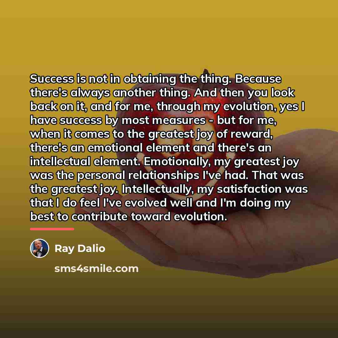 “Success is not in obtaining the thing. Because there's always…” quote by Ray Dalio