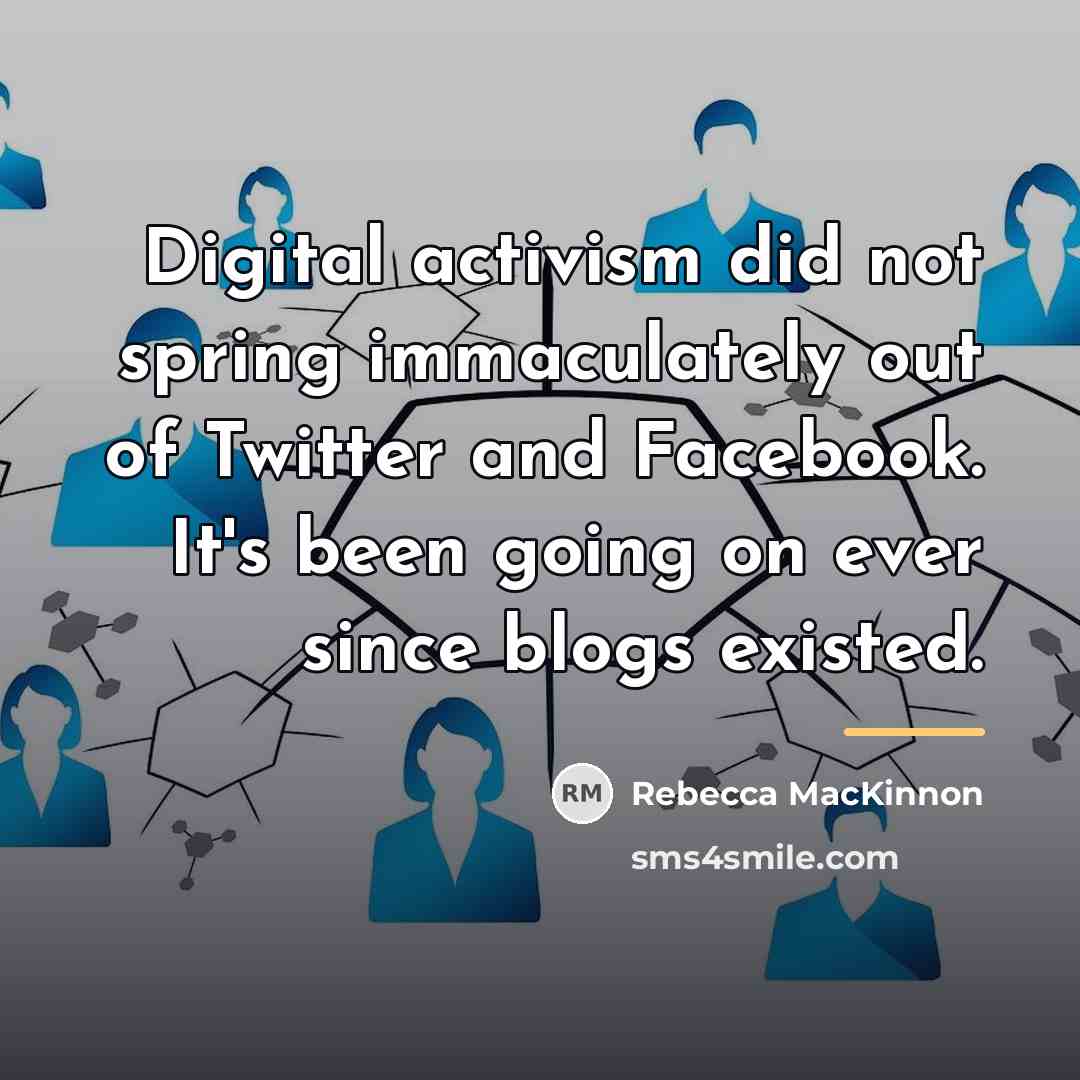 “Digital activism did not spring immaculately out of Twitter and…” quote by Rebecca MacKinnon
