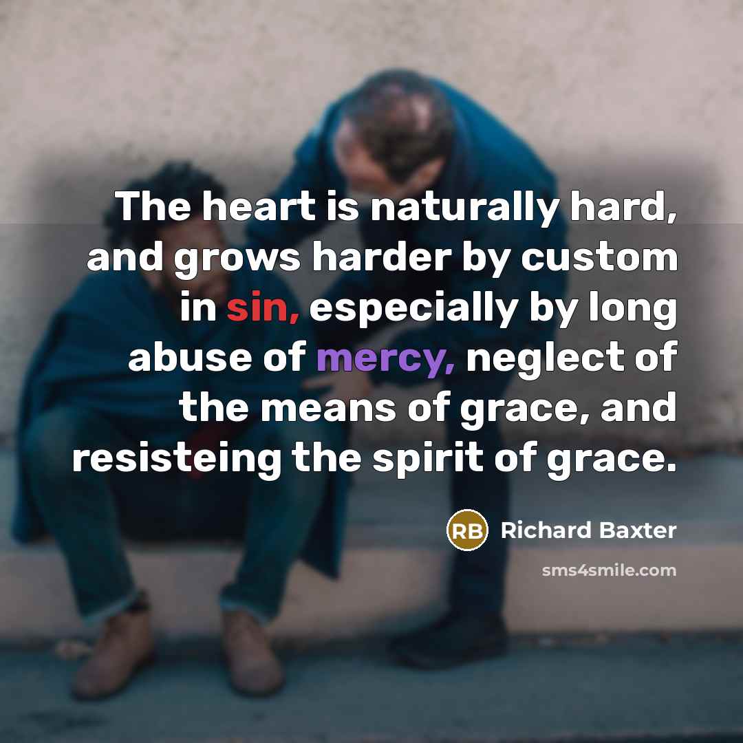 “The heart is naturally hard, and grows harder by custom…” quote by Richard Baxter