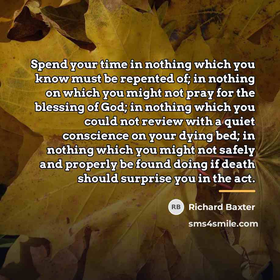 “Spend your time in nothing which you know must be…” quote by Richard Baxter