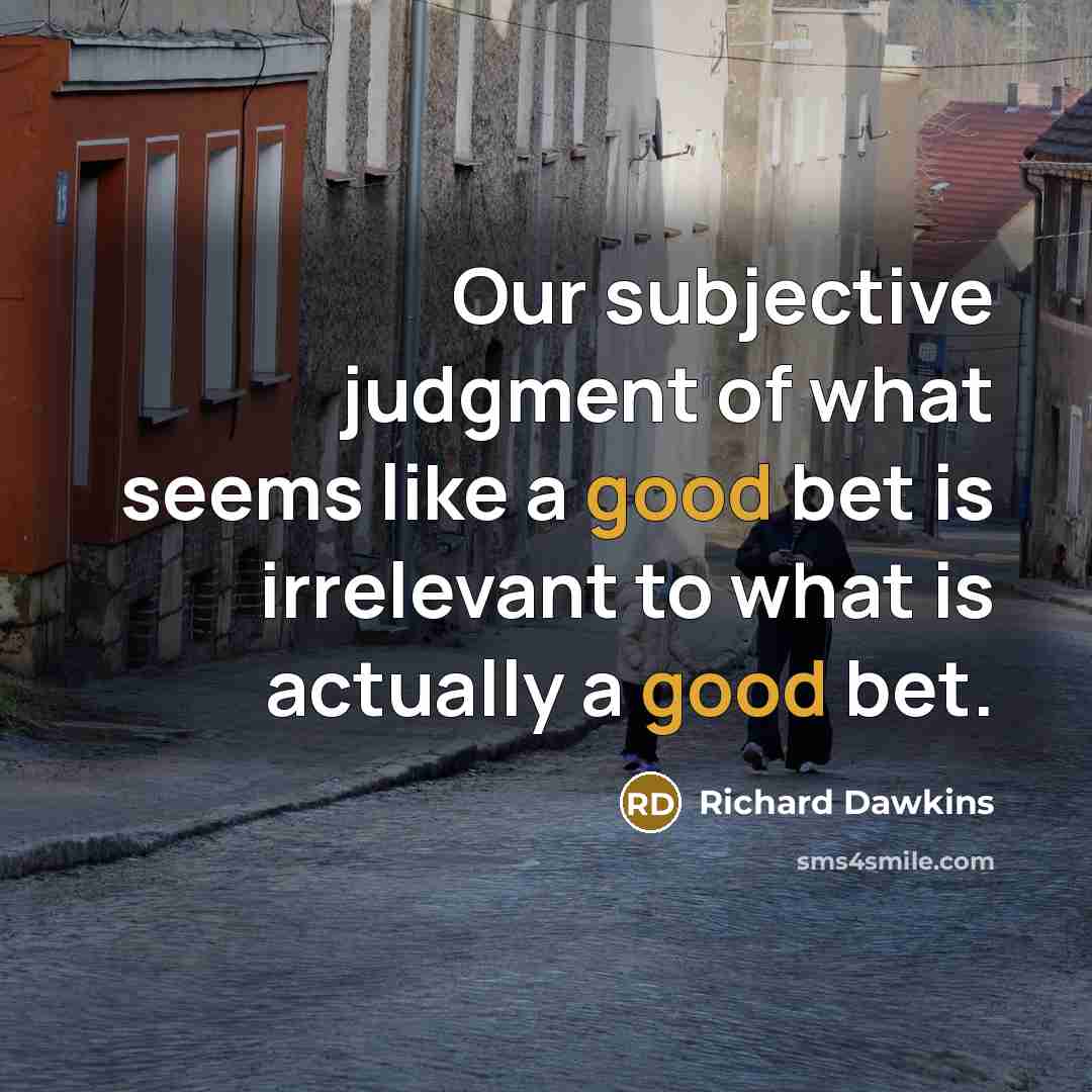 “Our subjective judgment of what seems like a good bet…” quote by Richard Dawkins