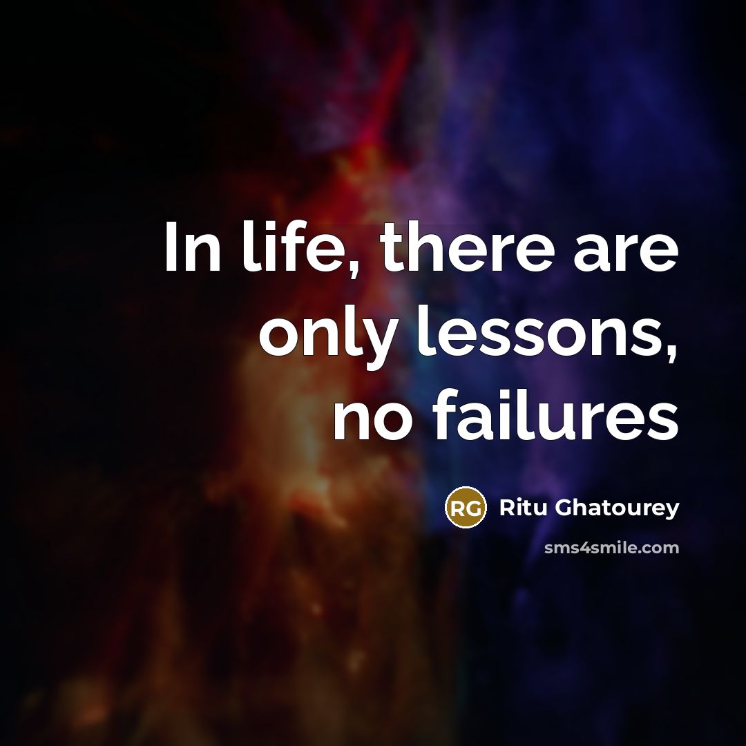 “In life, there are only lessons, no failures…” quote by Ritu Ghatourey
