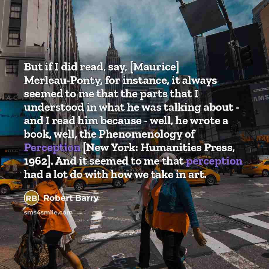 “But if I did read, say, [Maurice] Merleau-Ponty, for instance,…” quote by Robert Barry