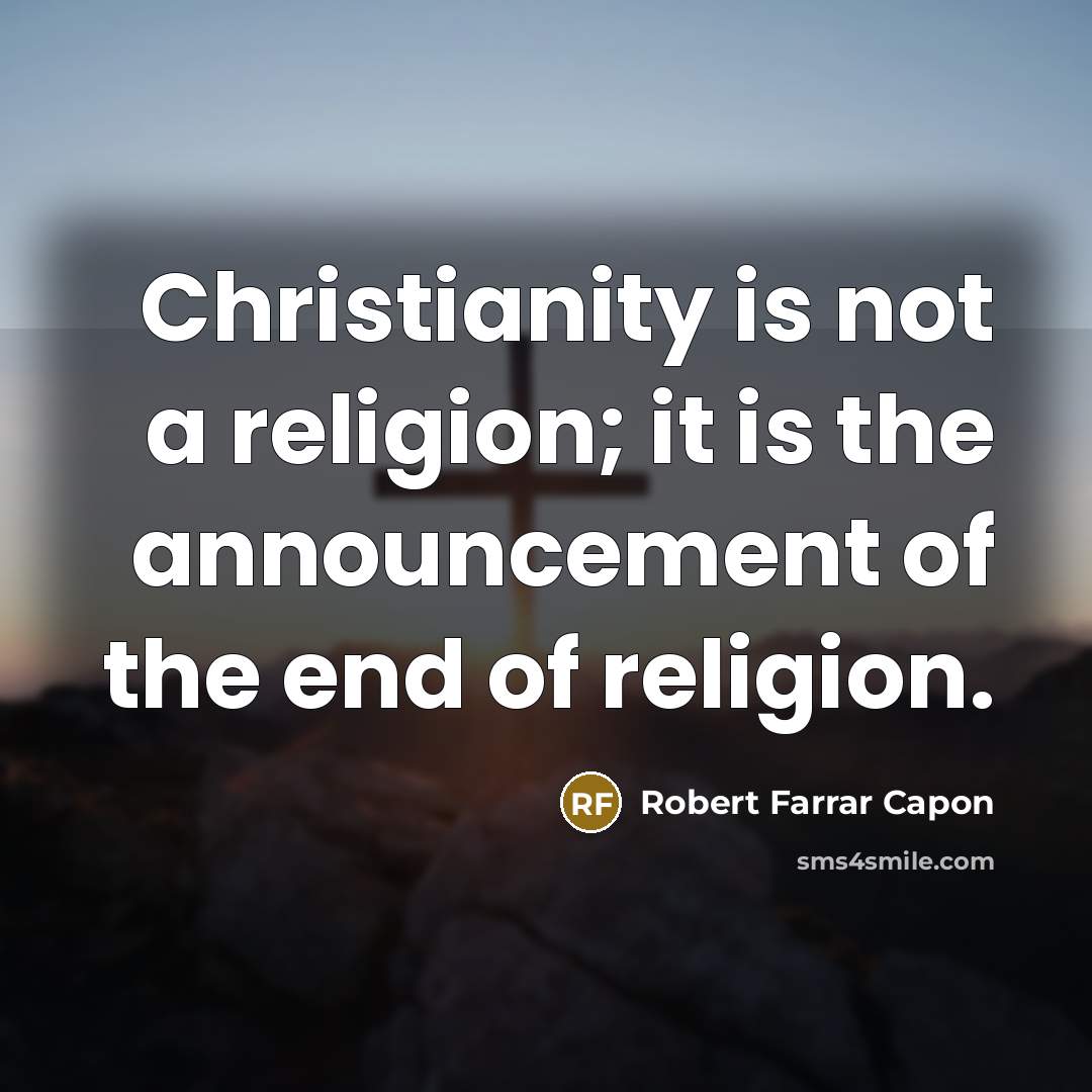 “Christianity is not a religion; it is the announcement of…” quote by Robert Farrar Capon
