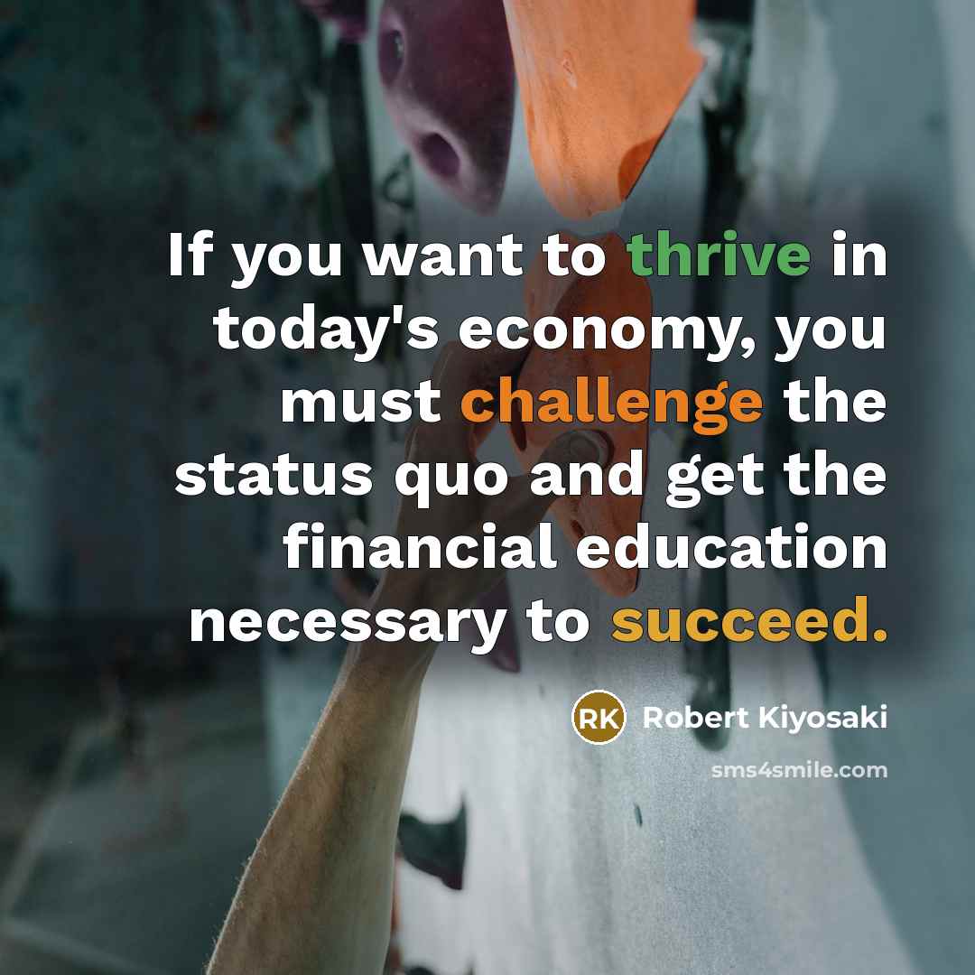 “If you want to thrive in today's economy, you must…” quote by Robert Kiyosaki