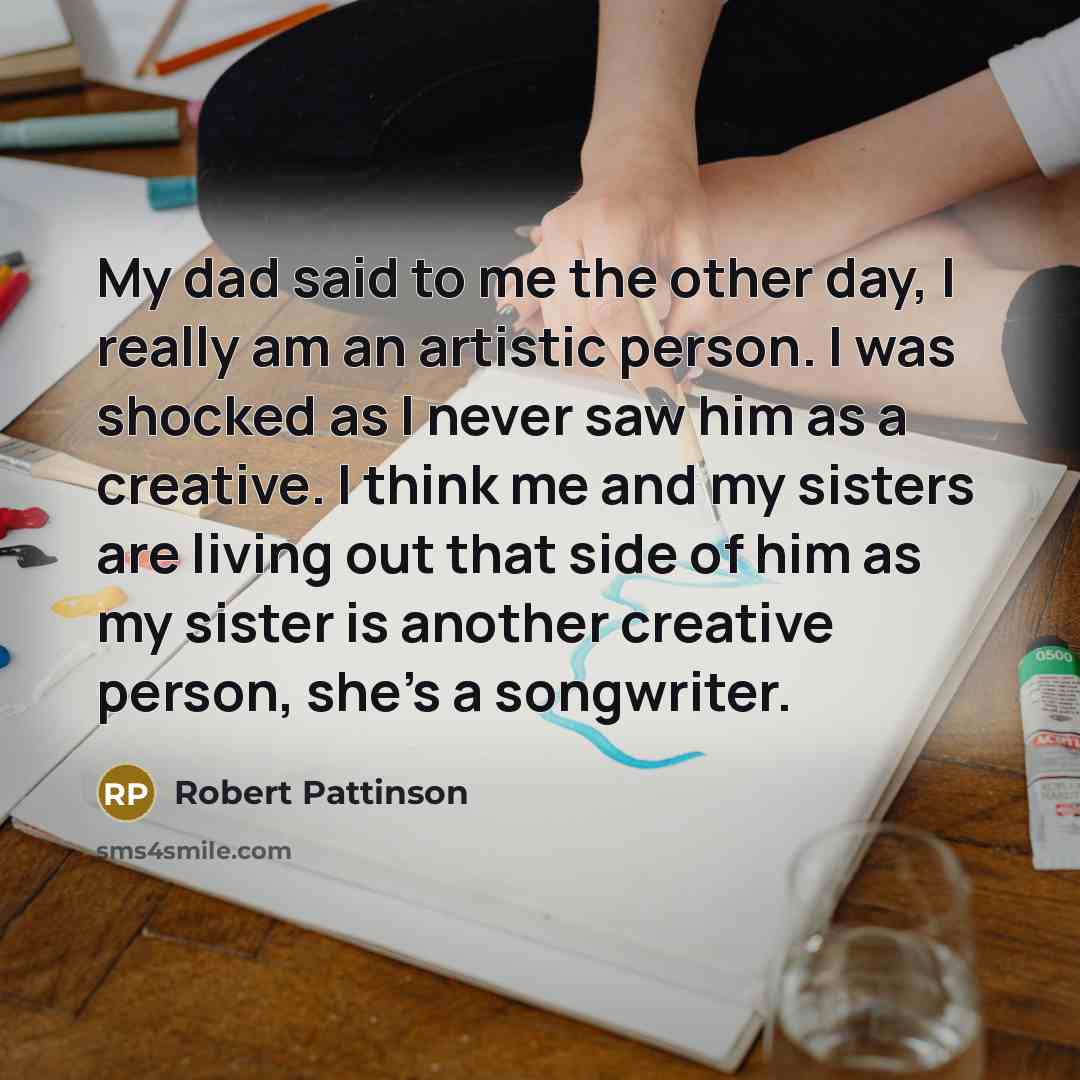 “My dad said to me the other day, I really…” quote by Robert Pattinson