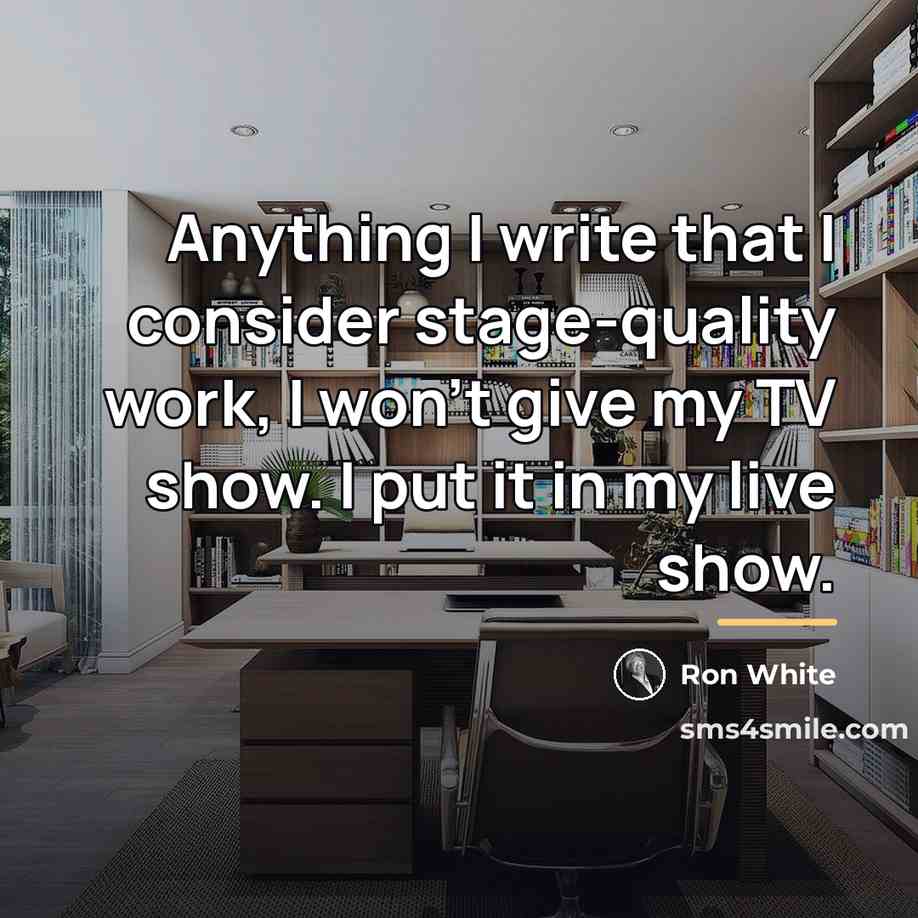 “Anything I write that I consider stage-quality work, I won't…” quote by Ron White