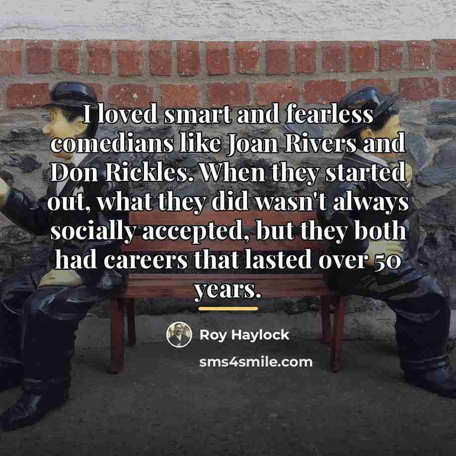 “I loved smart and fearless comedians like Joan Rivers and…” quote by Roy Haylock