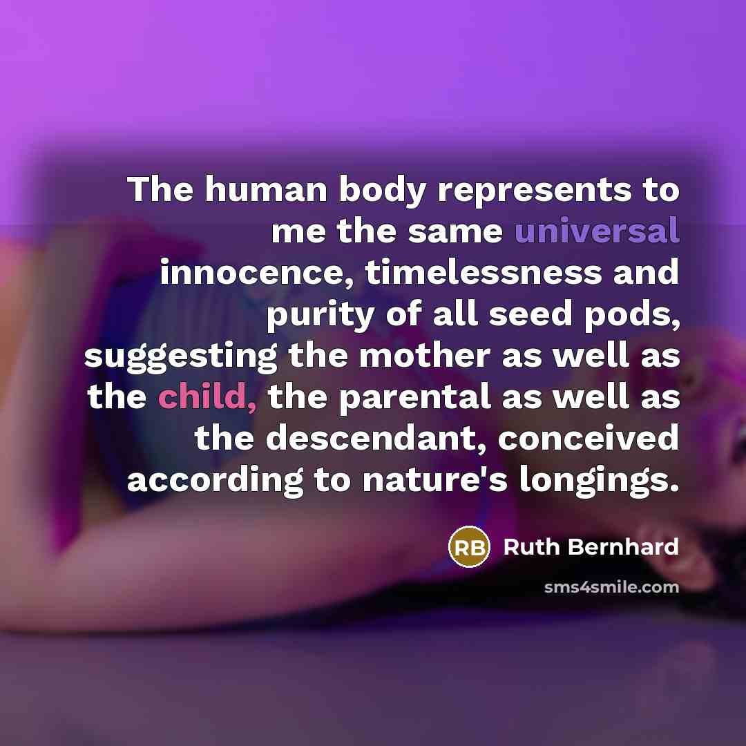 “The human body represents to me the same universal innocence,…” quote by Ruth Bernhard