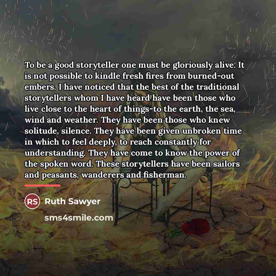 “To be a good storyteller one must be gloriously alive.…” quote by Ruth Sawyer