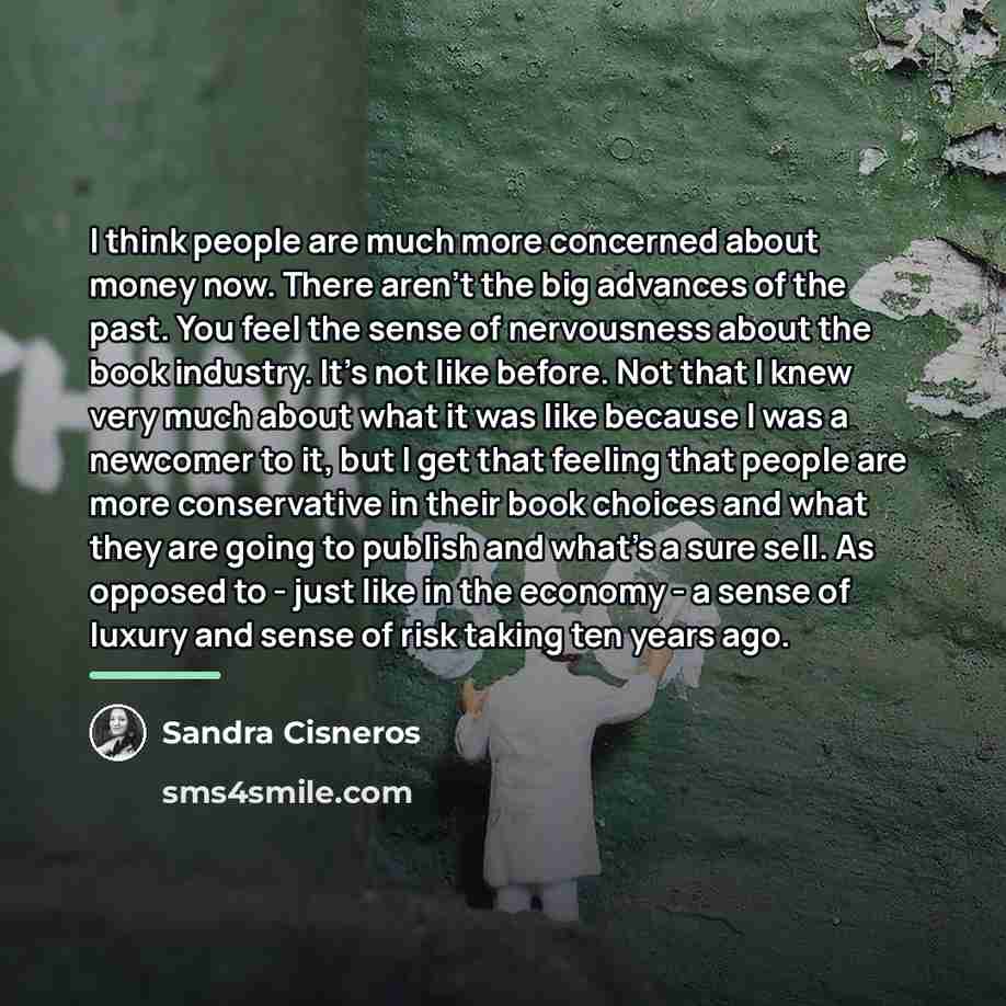 “I think people are much more concerned about money now.…” quote by Sandra Cisneros