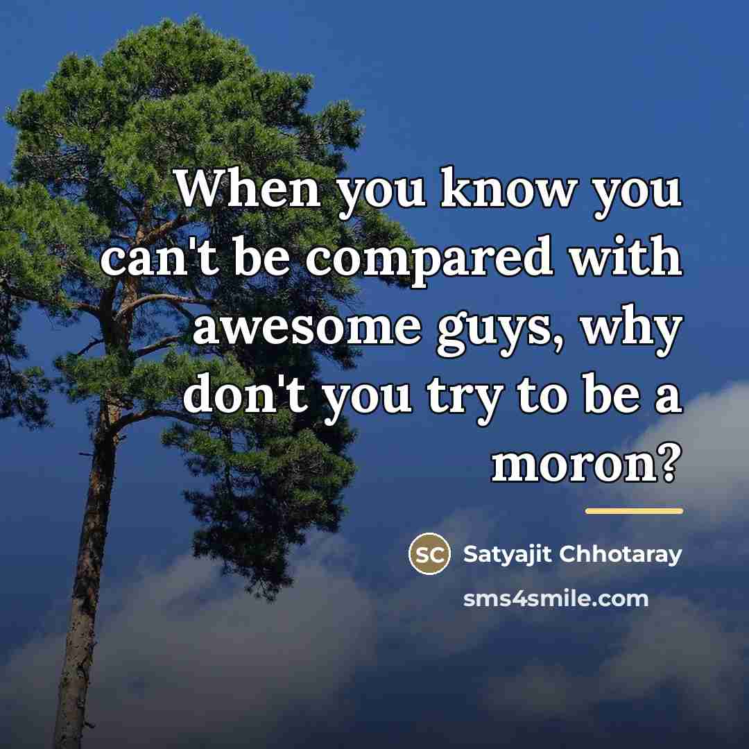 “When you know you can't be compared with awesome guys,…” quote by Satyajit Chhotaray