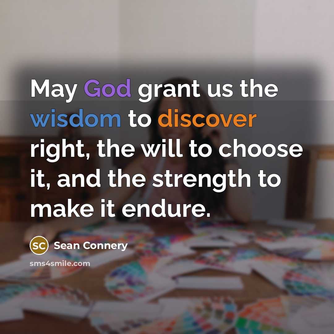 “May God grant us the wisdom to discover right, the will to choose it, and the strength to make it endure.” quote by Sean Connery