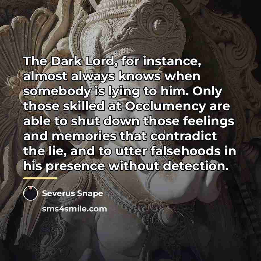 “The Dark Lord, for instance, almost always knows when somebody…” quote by Severus Snape