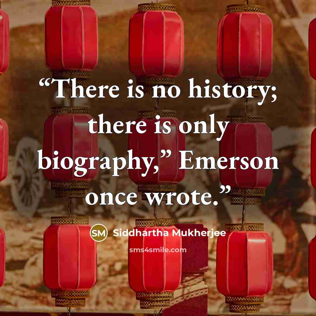 “There is no history; there is only biography,” Emerson once wrote.” quote by Siddhartha Mukherjee