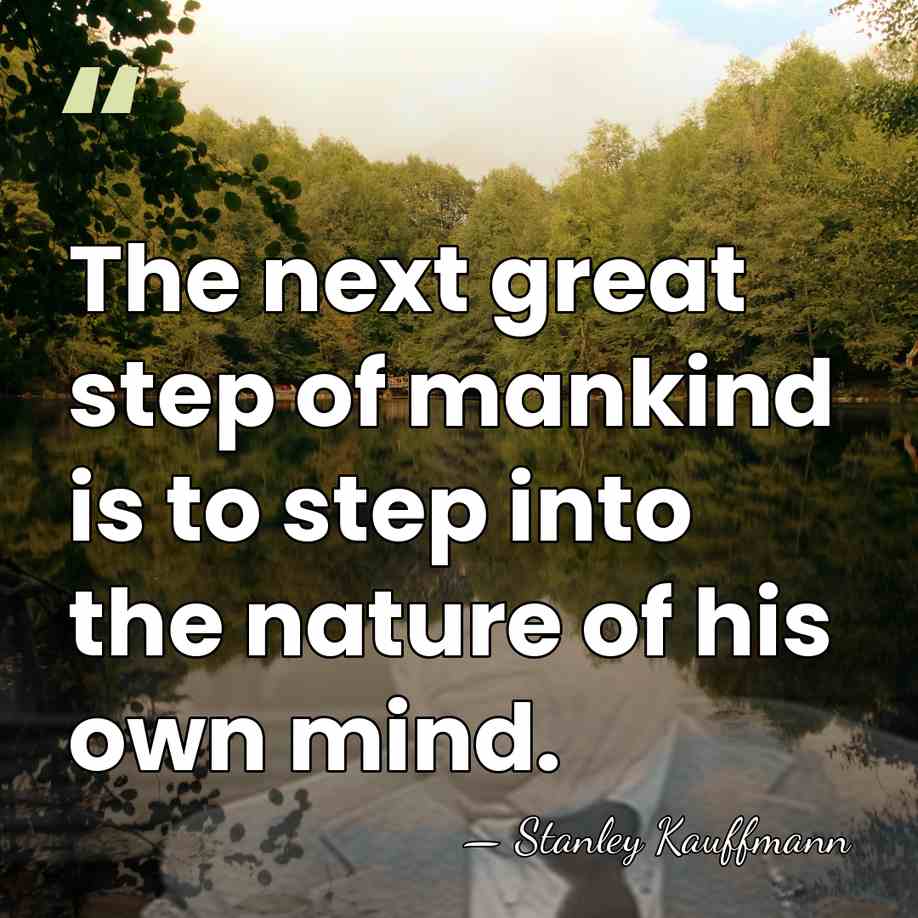 The next great step of mankind is to step into the nature&hellip; - Stanley Kauffmann