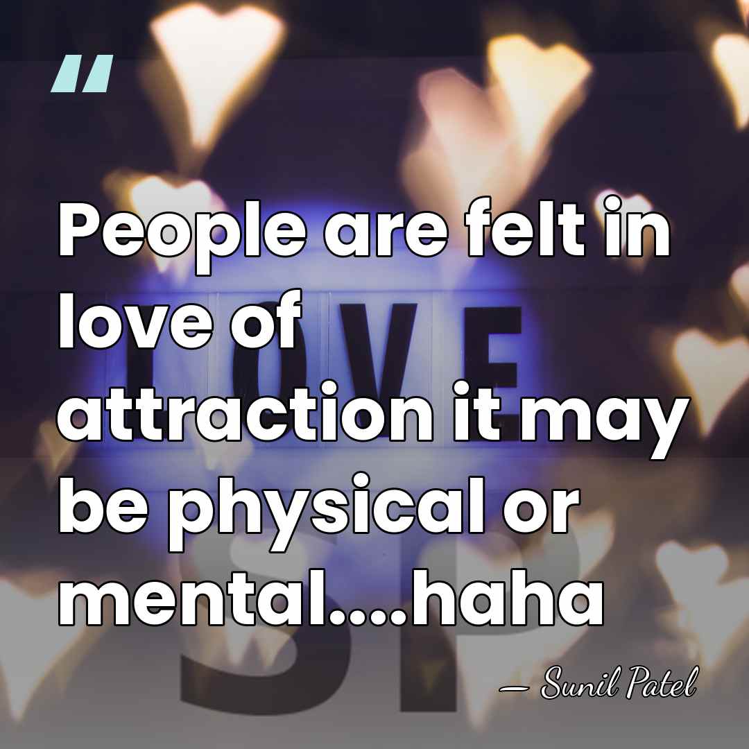 People are felt in love of attraction it may be physical or&hellip; - Sunil Patel