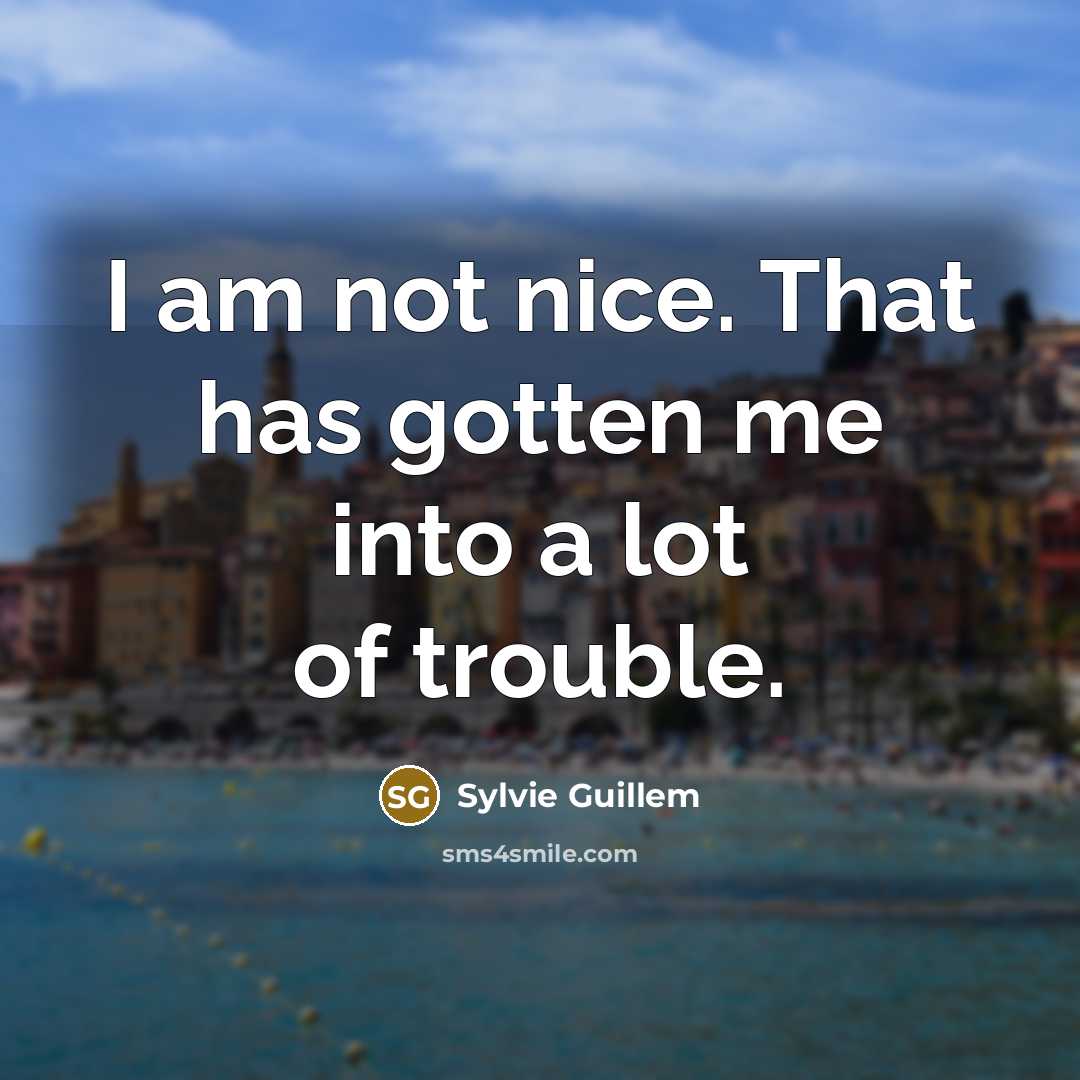 “I am not nice. That has gotten me into a…” quote by Sylvie Guillem