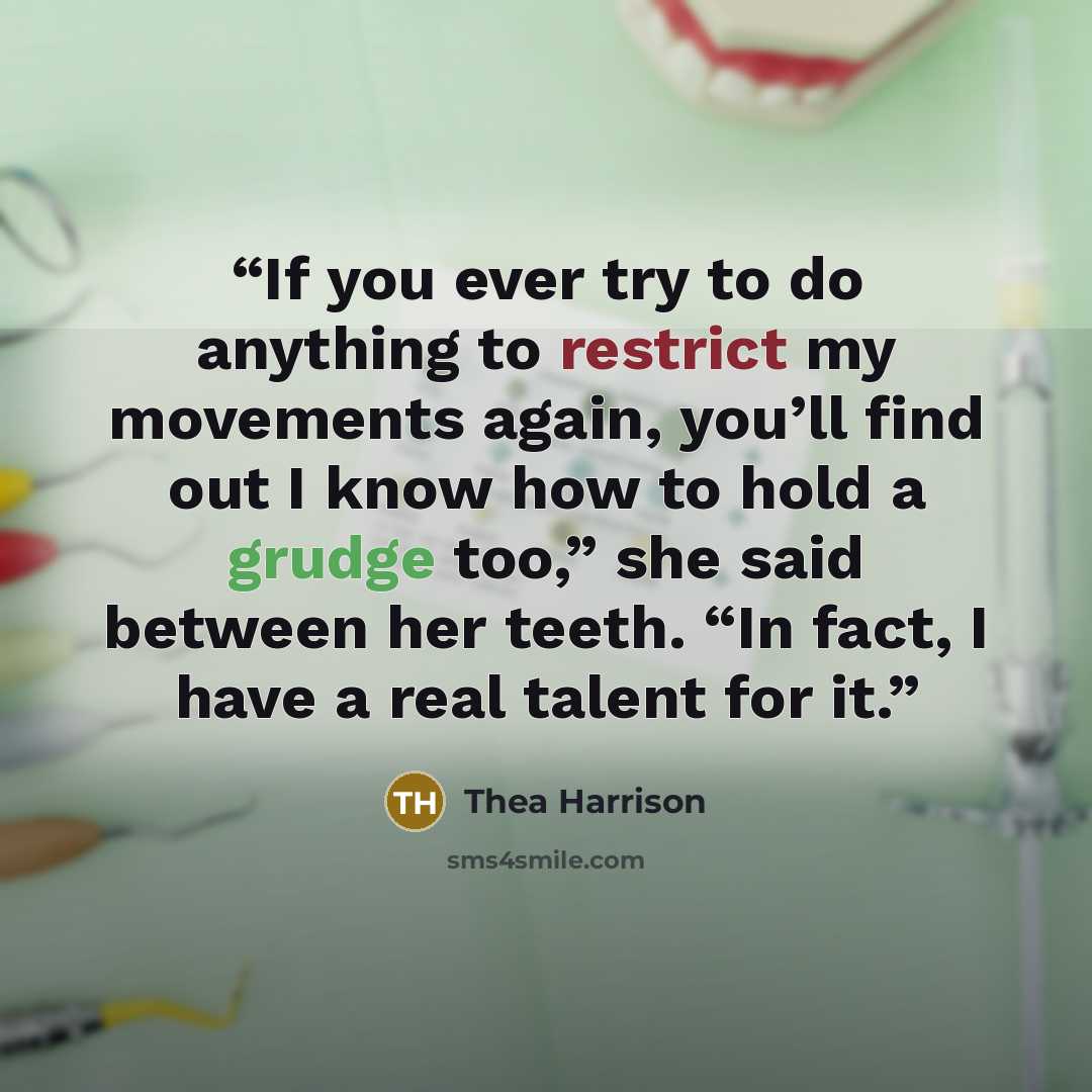 “If you ever try to do anything to restrict my movements again, you’ll find out I know how to hold a grudge too,” she said between her teeth. “In fact, I have a real talent for it.” quote by Thea Harrison