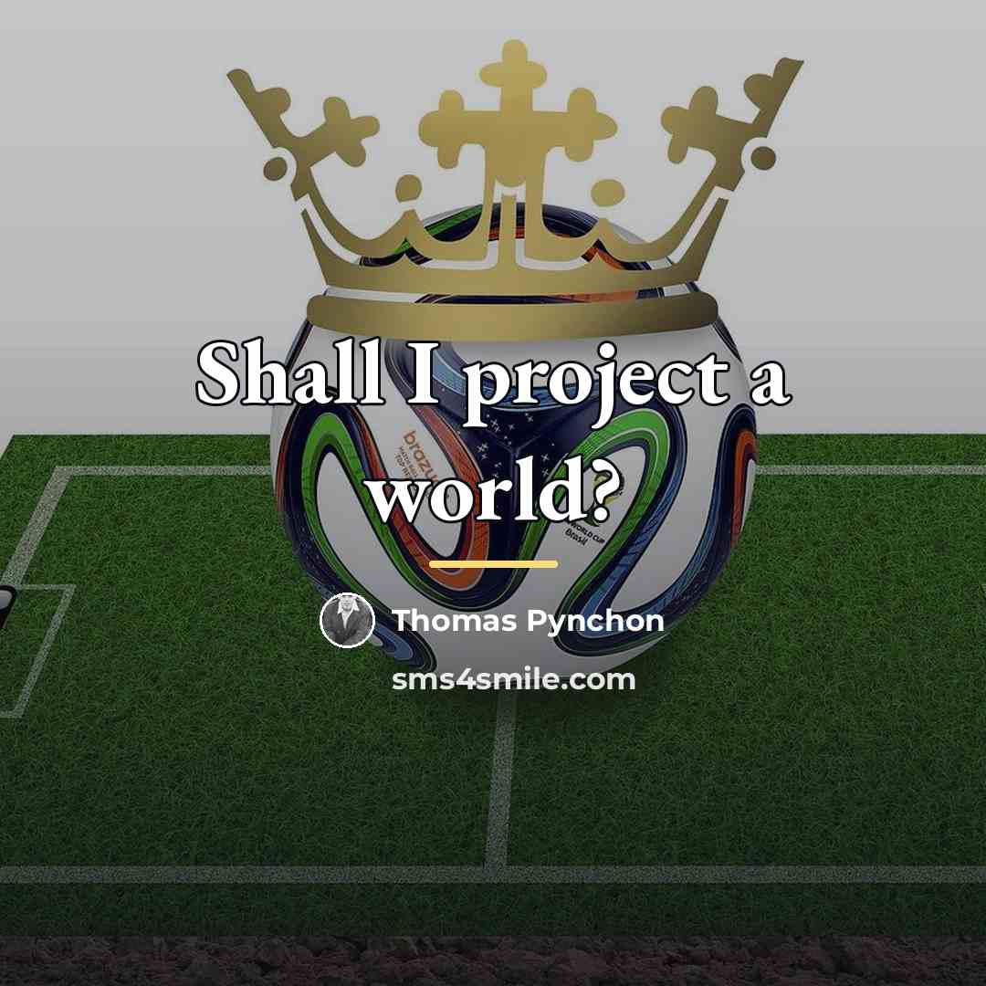“Shall I project a world?…” quote by Thomas Pynchon