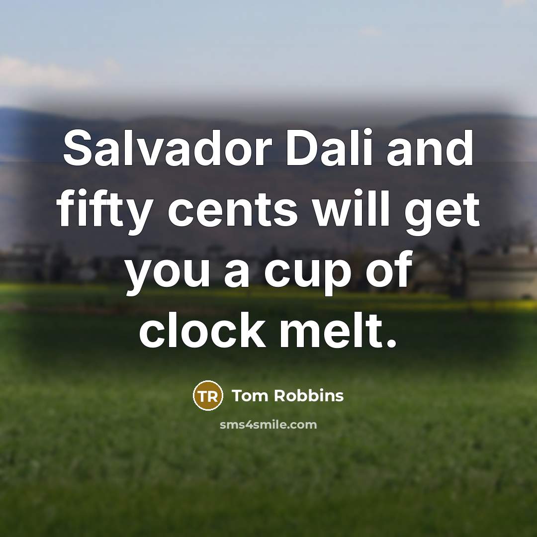 “Salvador Dali and fifty cents will get you a cup…” quote by Tom Robbins