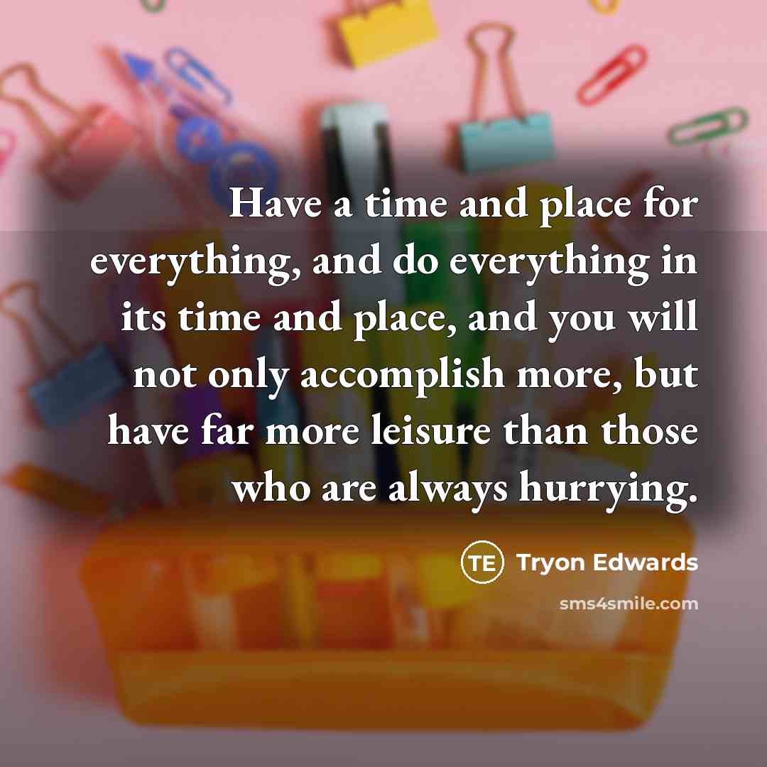 “Have a time and place for everything, and do everything…” quote by Tryon Edwards