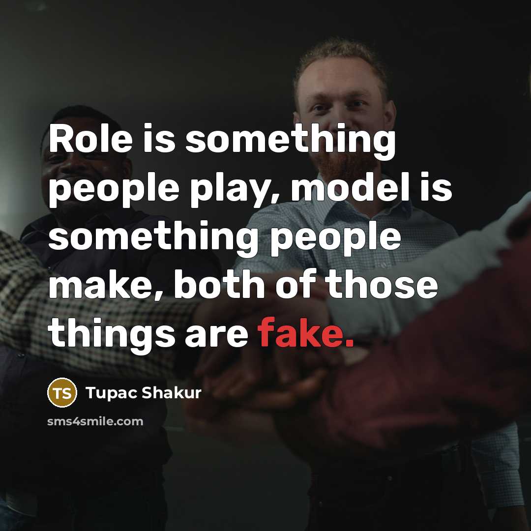“Role is something people play, model is something people make,…” quote by Tupac Shakur