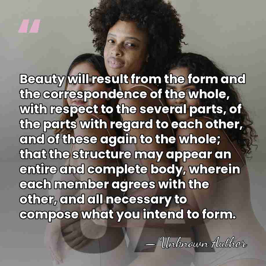 Beauty will result from the form and the correspondence of the whole,&hellip; - Unknown Author