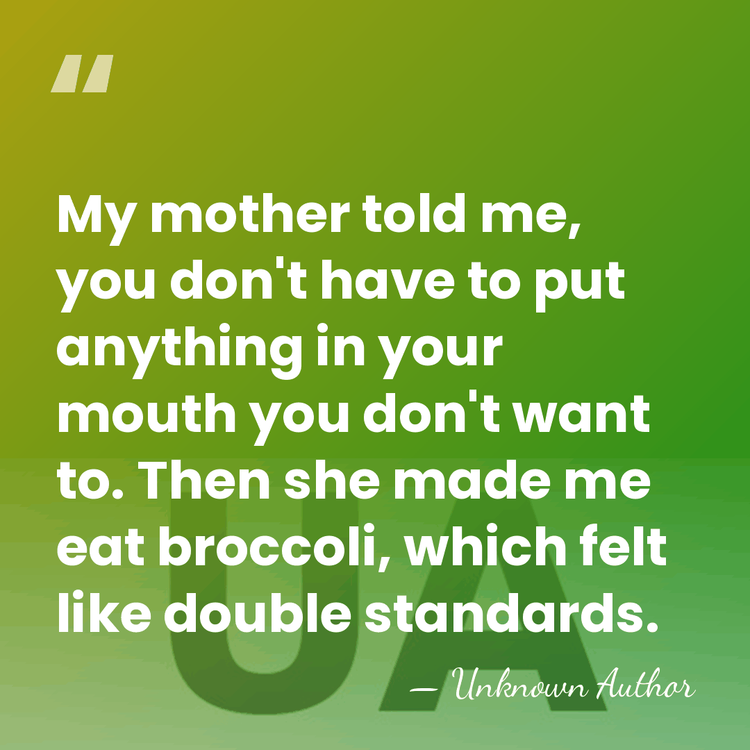 My mother told me, you don't have to put anything in your&hellip; - Unknown Author