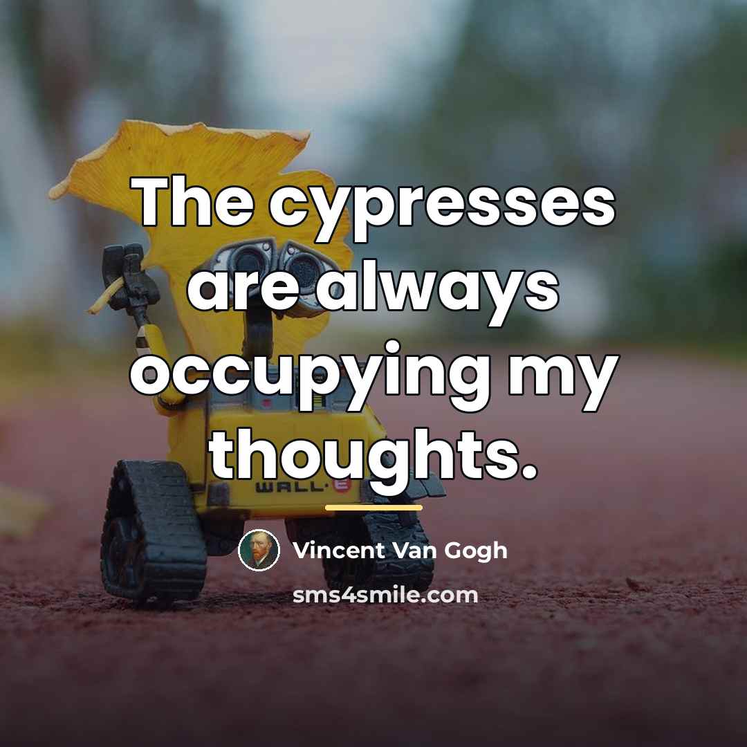 “The cypresses are always occupying my thoughts.…” quote by Vincent Van Gogh