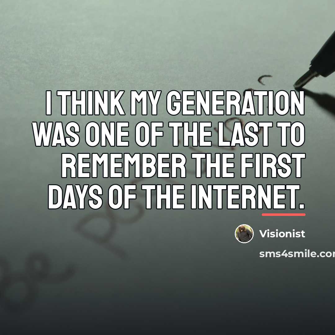 “I think my generation was one of the last to…” quote by Visionist