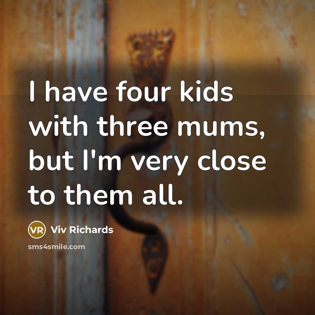 “I have four kids with three mums, but I'm very…” quote by Viv Richards