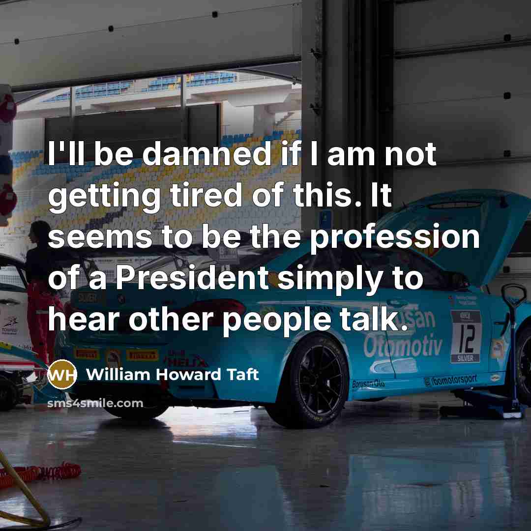 “I'll be damned if I am not getting tired of…” quote by William Howard Taft