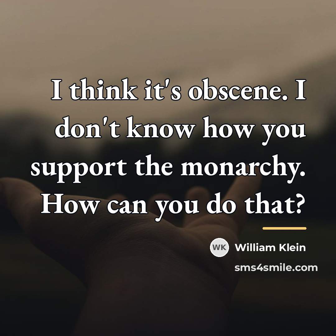 “I think it's obscene. I don't know how you support…” quote by William Klein