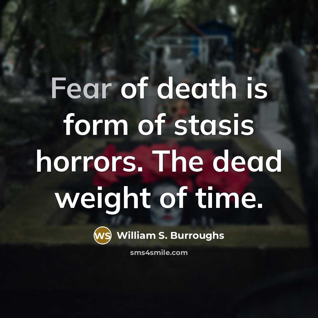 “Fear of death is form of stasis horrors. The dead…” quote by William S. Burroughs