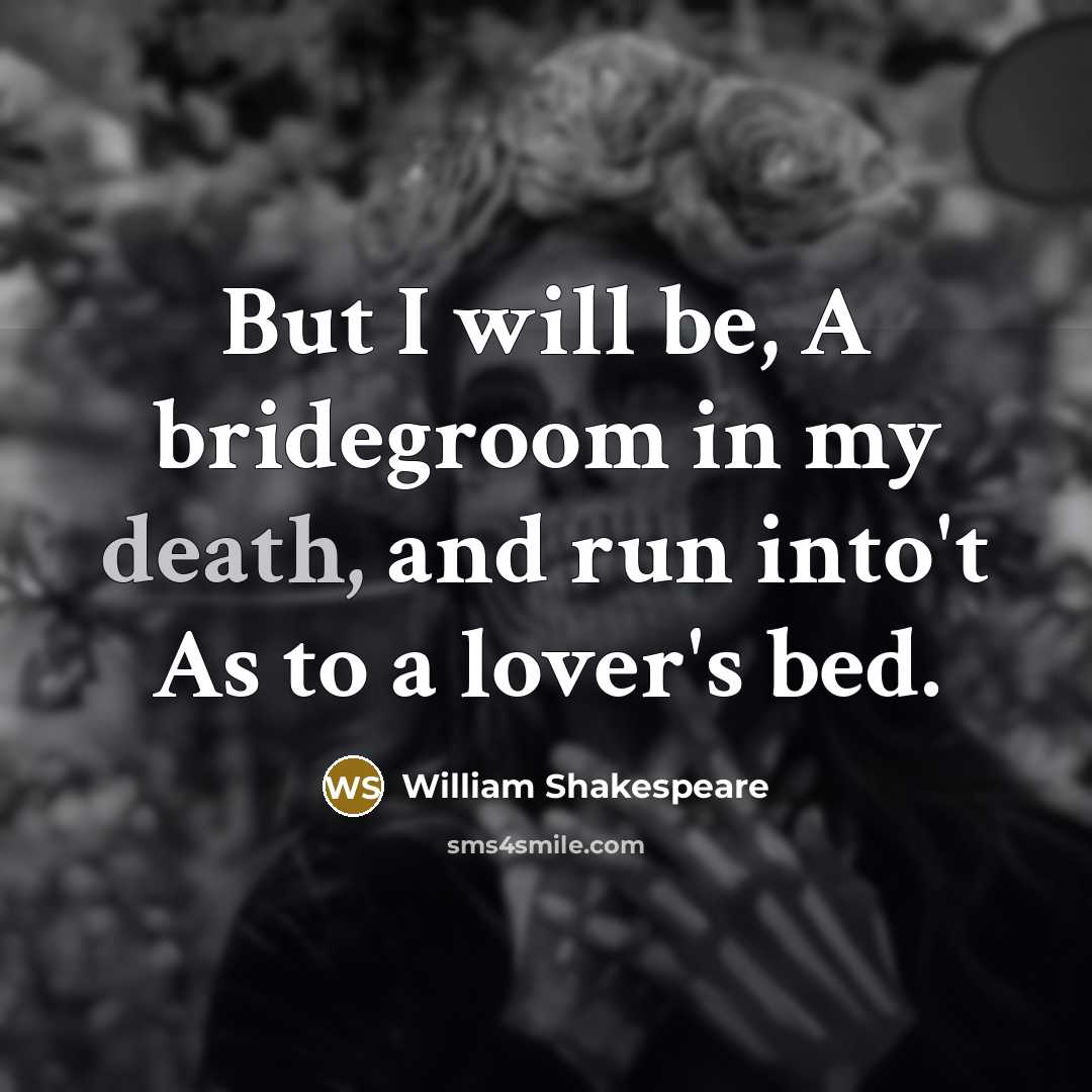 “But I will be, A bridegroom in my death, and…” quote by William Shakespeare