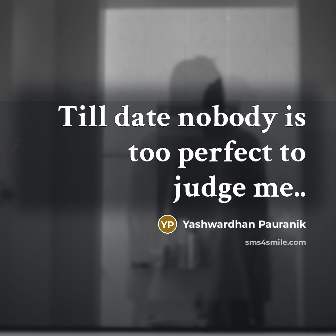 “Till date nobody is too perfect to judge me..” quote by Yashwardhan Pauranik