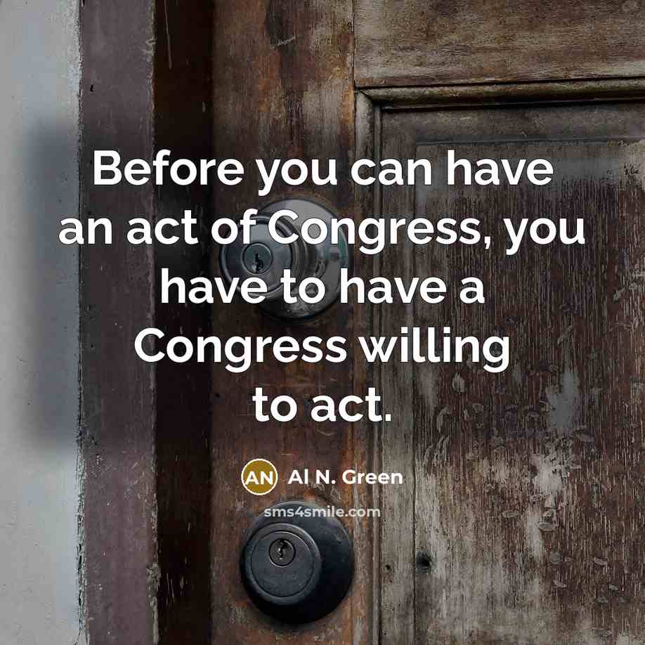 “Before you can have an act of Congress, you have…” quote by Al N. Green