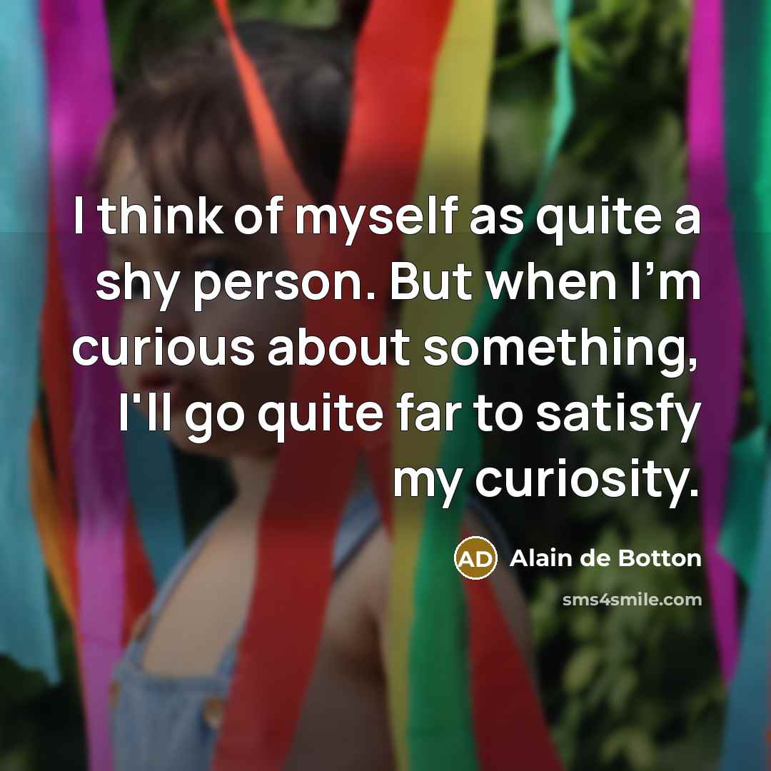 “I think of myself as quite a shy person. But…” quote by Alain de Botton