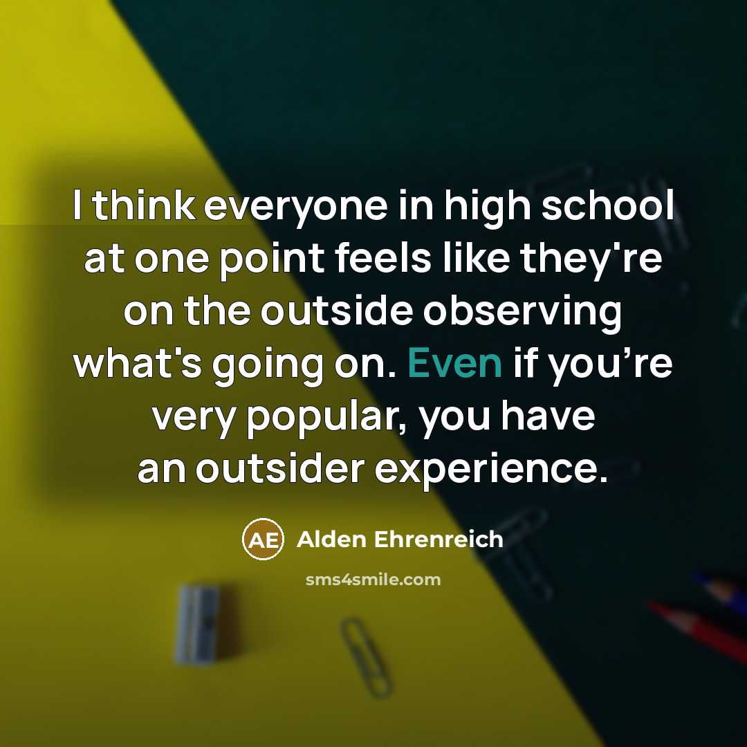 “I think everyone in high school at one point feels…” quote by Alden Ehrenreich