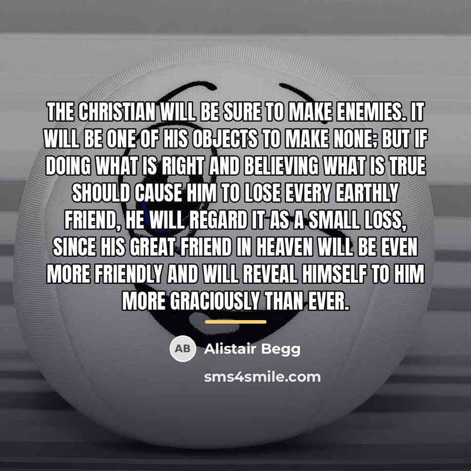 “The Christian will be sure to make enemies. It will…” quote by Alistair Begg