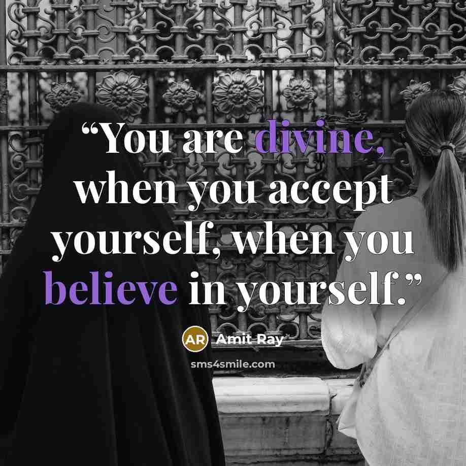 “You are divine, when you accept yourself, when you believe in yourself.” quote by Amit Ray