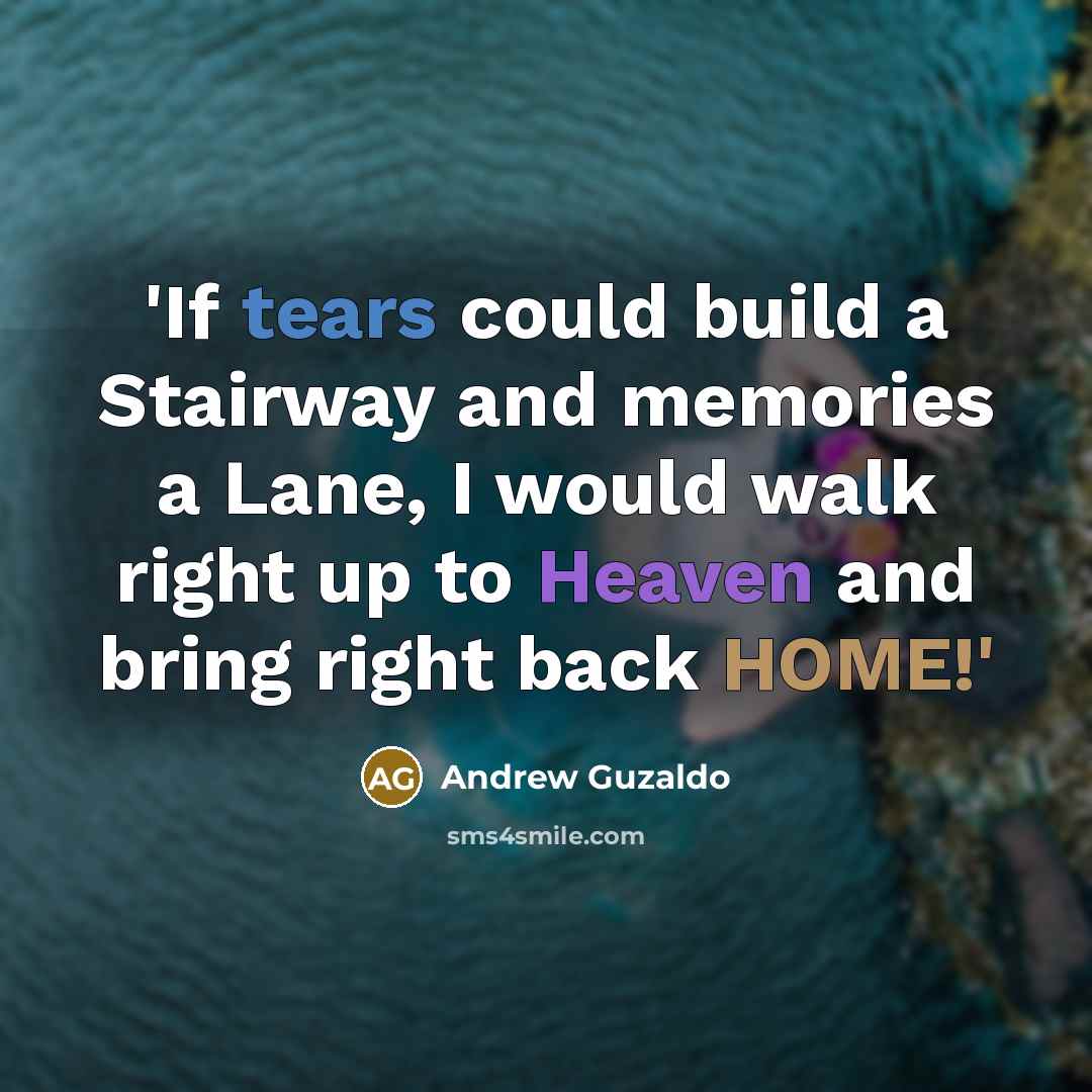 “'If tears could build a Stairway and memories a Lane,…” quote by Andrew Guzaldo