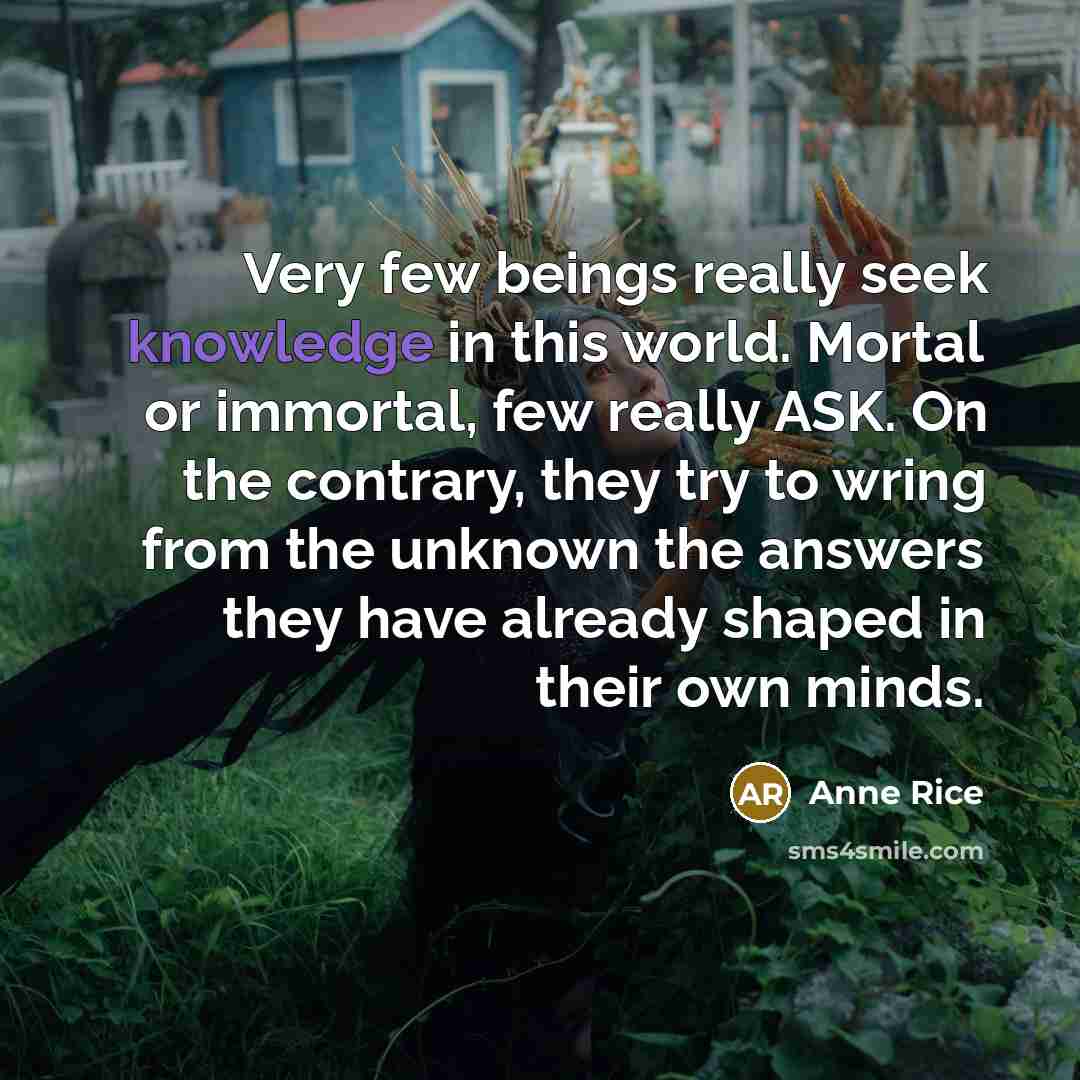 “Very few beings really seek knowledge in this world. Mortal…” quote by Anne Rice