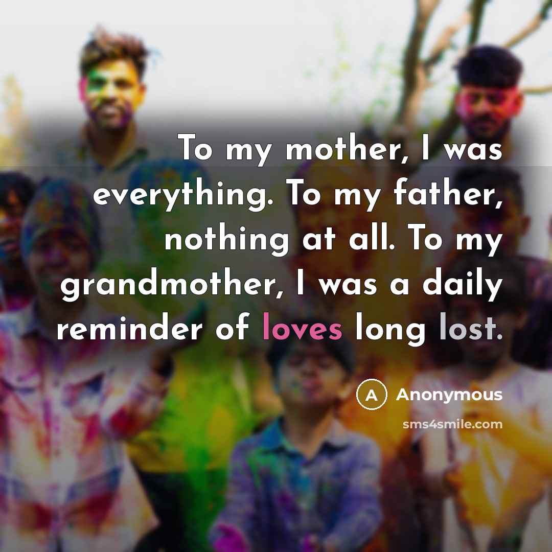 “To my mother, I was everything. To my father, nothing…” quote by Anonymous