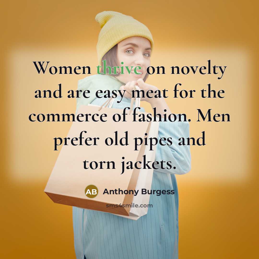“Women thrive on novelty and are easy meat for the…” quote by Anthony Burgess