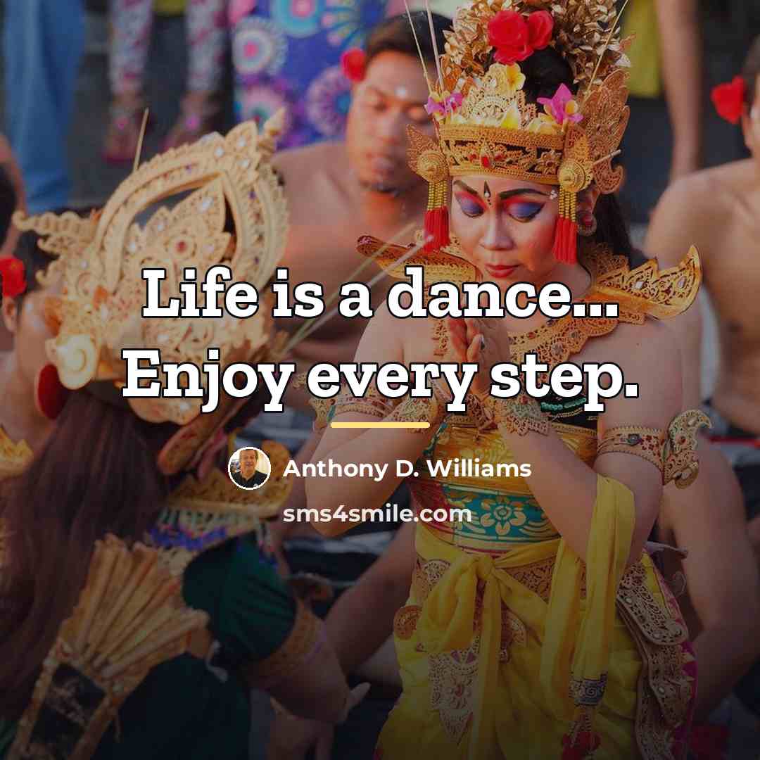 “Life is a dance... Enjoy every step.…” quote by Anthony D. Williams